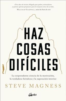 Haz cosas difíciles: La sorprendente ciencia de la motivación, la verdadera fortalez a y la superación interior (Salud Natural)