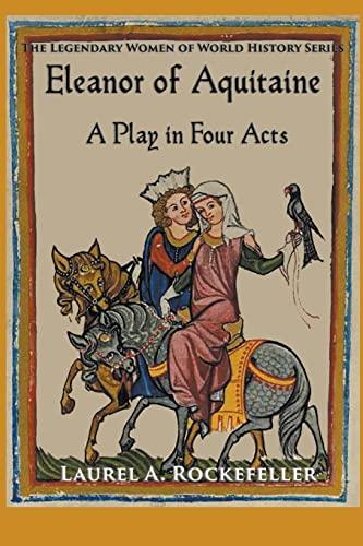 Eleanor of Aquitaine: A Play in Four Acts (Legendary Women of World History Dramas)