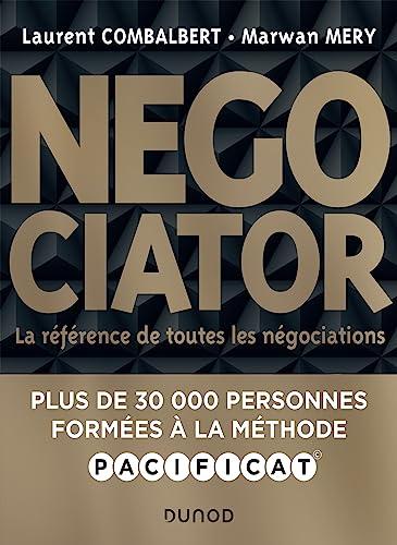 Negociator : la référence de toutes les négociations : avec la méthode Pacificat