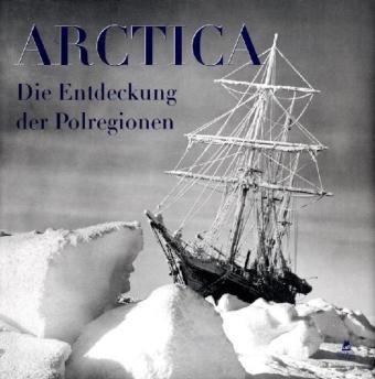 Arctica: Die Entdeckung der Polregionen. 150 Jahre Archiv der Royal Geographical Society