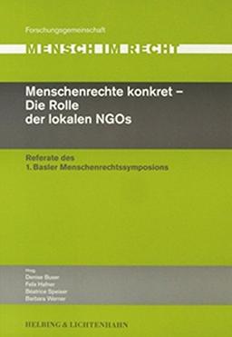 Menschenrechte konkret -- Die Rolle der lokalen NGOs: Referate des 1. Basler Menschenrechtssymposions (Forschungsgemeinschaft Mensch im Recht)