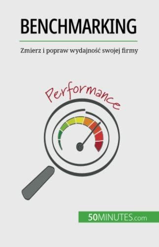 Benchmarking : Zmierz i popraw wydajność swojej firmy