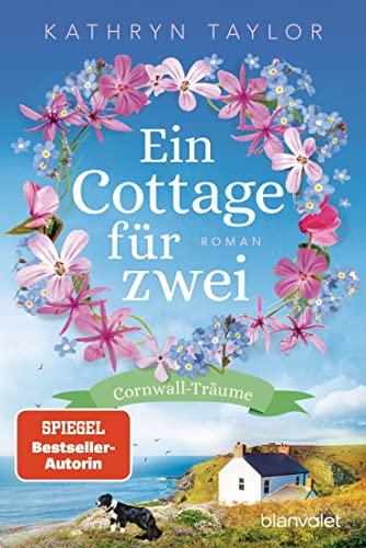 Ein Cottage für zwei: Cornwall-Träume - Roman