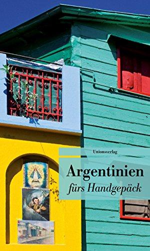 Argentinien fürs Handgepäck: Geschichten und Berichte - Ein Kulturkompass. Herausgegeben von Eva Karnofsky. Bücher fürs Handgepäck (Unionsverlag Taschenbücher)