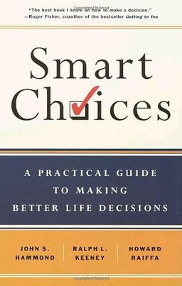 Smart Choices: A Practical Guide to Making Better Decisions: A Practical Guide to Making Better Life Decisions