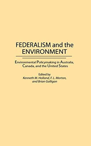 Federalism and the Environment: Environmental Policymaking in Australia, Canada, and the United States (Contributions in Political Science)