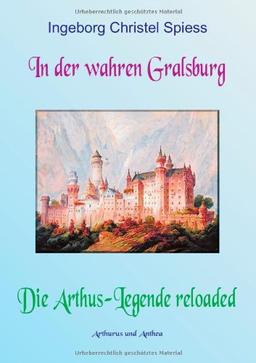 In der wahren Gralsburg - Die Arthus-Legende reloaded: Arthurus und Anthea