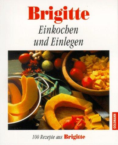 Brigitte. Einkochen und Einlegen. 100 Rezepte aus Brigitte.