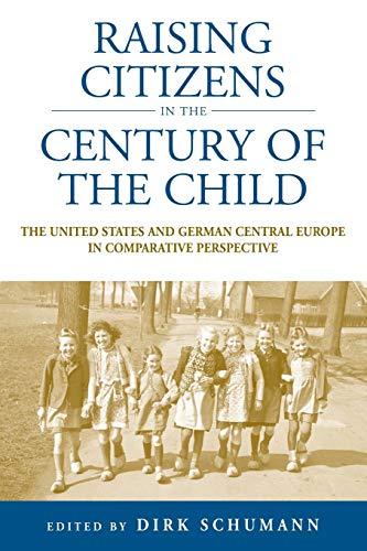 Raising Citizens in the Century of the Child: The United States and German Central Europe in Comparative Perspective (Studies in German History, Band 12)