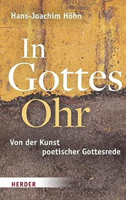 In Gottes Ohr: Von der Kunst poetischer Gottesrede