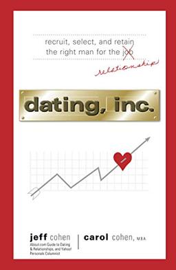 Dating, Inc.: Recruit, Select, And Retain The Right Man For A Relationship