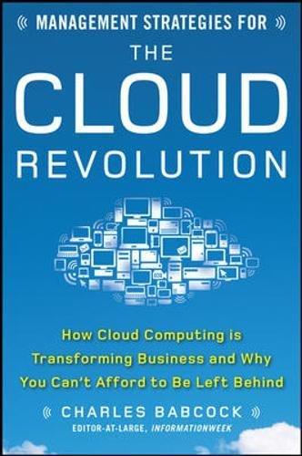 Management Strategies for the Cloud Revolution: How Cloud Computing Is Transforming Business and Why You Can't Afford to Be Left Behind