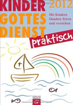 Kindergottesdienst praktisch - 2012: Mit Kindern Glauben feiern und verstehen