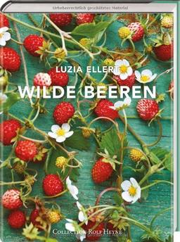 Wilde Beeren. Lustvoller Landgenuss mit über 150 leicht nachvollziehbaren Rezepten