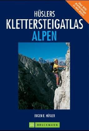 Hüslers Klettersteig- Atlas Alpen. Über 600 Klettersteige zwischen Wien und Nizza