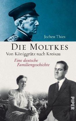 Die Moltkes: Von Königgrätz nach Kreisau<BR>Eine deutsche Familiengeschichte: Von Königgrätz nach Kreisau. Eine deutsche Familiengeschichte