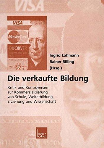 Die verkaufte Bildung. Kritik und Kontroversen zur Kommerzialisierung von Schule, Weiterbildung, Erziehung und Wissenschaft