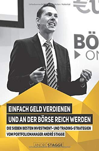 Einfach Geld verdienen und an der Börse reich werden: Die sieben besten Investment- und Trading-Strategien vom Portfoliomanager André Stagge