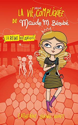 La vie compliquée de Léa Olivier. La vie moins compliquée de Maude M. Bérubé : la reine des abeilles