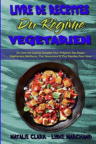 Livre De Recettes Du Régime Végétarien: Un Livre De Cuisine Complet Pour Préparer Des Repas Végétariens Meilleurs, Plus Savoureux Et Plus Rapides Pour ... (Vegetarian Diet Cookbook) (French Version)