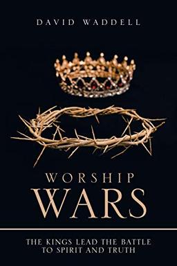 Worship Wars: The Kings Lead the Battle to Spirit and Truth