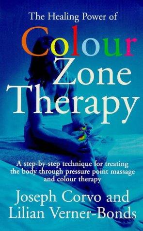 The Healing Power of Colour-zone Therapy: A Step-by-step Technique for Treating the Body Through Pressure Point Massage and Colour Therapy