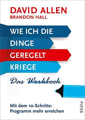 Wie ich die Dinge geregelt kriege – Das Workbook: Mit dem 10-Schritte-Programm mehr erreichen