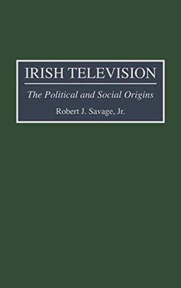 Irish Television: The Political and Social Origins (Jossey-Bass Business and Management)