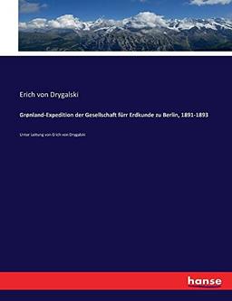 Grønland-Expedition der Gesellschaft fürr Erdkunde zu Berlin, 1891-1893: Unter Leitung von Erich von Drygalski