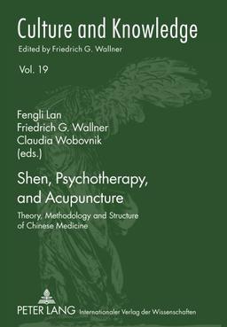 Shen, Psychotherapy, and Acupuncture: Theory, Methodology and Structure of Chinese Medicine (Culture and Knowledge)