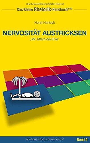 Rhetorik-Handbuch 2100 - Nervosität austricksen: Mir zittern die Knie (Das kleine Rhetorik-Handbuch 2100)