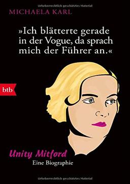 Ich blätterte gerade in der Vogue, da sprach mich der Führer an: Unity Mitford. Eine Biographie