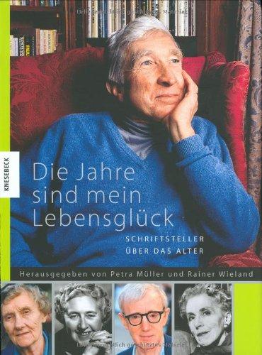 Die Jahre sind mein Lebensglück: Schriftsteller über das Alter