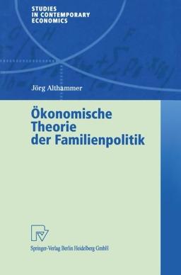 Ökonomische Theorie der Familienpolitik. Theoretische und empirische Befunde zu ausgewählten Problemen staatlicher Familienpolitik (Studies in Contemporary Economics)