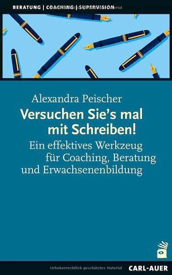 Versuchen Sie’s mal mit Schreiben!: Ein effektives Werkzeug für Coaching, Beratung und Erwachsenenbildung (Beratung, Coaching, Supervision)