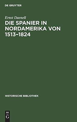 Die Spanier in Nordamerika von 1513–1824 (Historische Bibliothek, 22, Band 22)