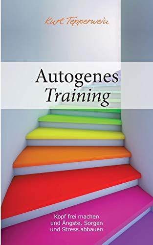 Autogenes Training: Kopf frei machen und Ängste, Sorgen und Stress abbauen