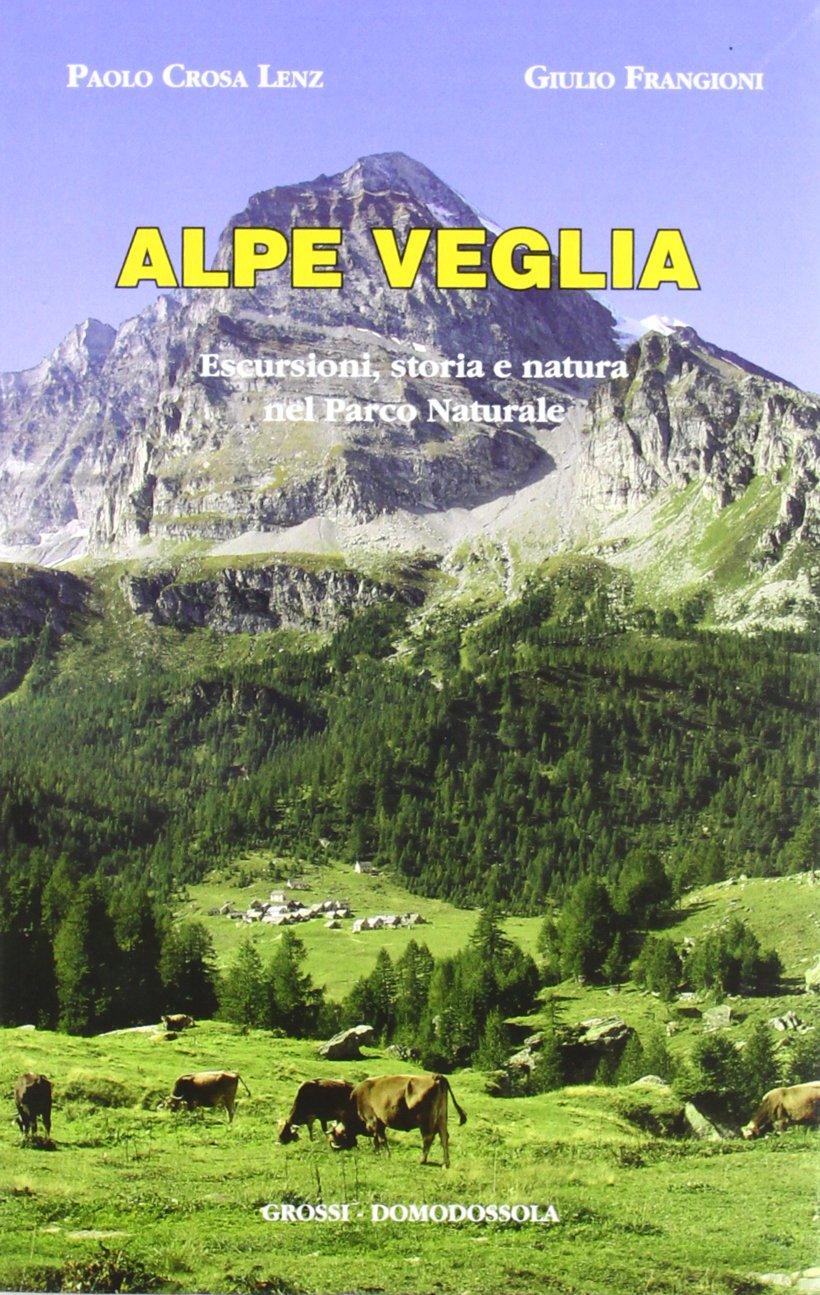 Alpe Veglia. Escursioni, storia e natura nel parco naturale (Mondo alpino)