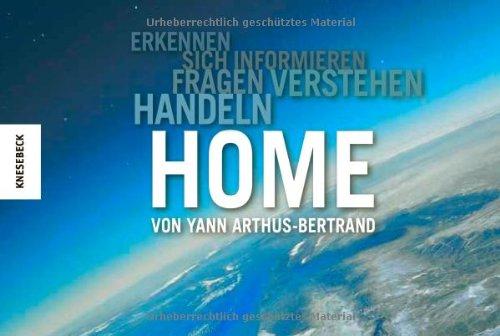 Home. Erkennen, sich informieren, fragen, verstehen, handeln. Das Buch zum Film. Das Standardwerk zur Nachhaltigkeit