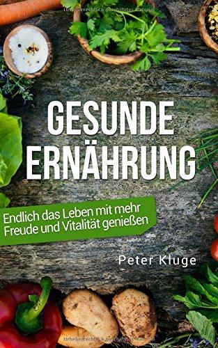 Gesunde Ernährung: Endlich das Leben mit mehr Genuss und Vitalität genießen