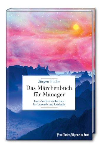 Das Märchenbuch für Manager: Gute-Nacht-Geschichten für Leitende und Leidende