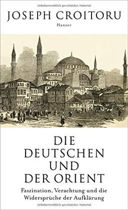 Die Deutschen und der Orient: Faszination, Verachtung und die Widersprüche der Aufklärung