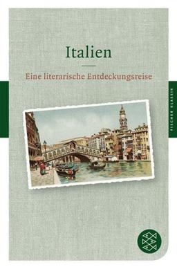 Italien: Eine literarische Entdeckungsreise (Fischer Klassik)