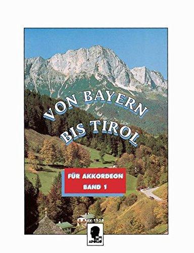 Von Bayern bis Tirol: Die schönsten und bekanntesten bayrischen und tiroler Volksmelodien. Band 1. Akkordeon.