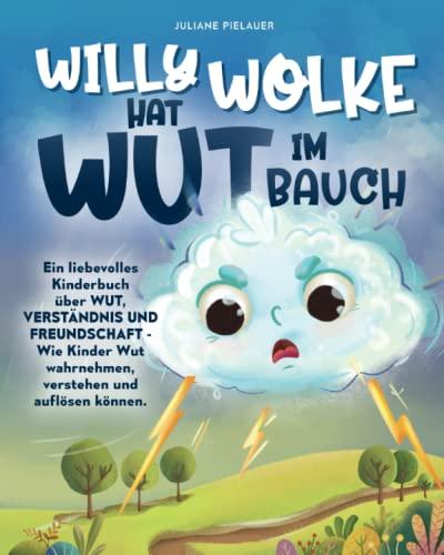 Willy Wolke hat Wut im Bauch – Ein liebevolles Kinderbuch über Wut, Verständnis und Freundschaft - Wie Kinder Wut wahrnehmen, verstehen und auflösen können.