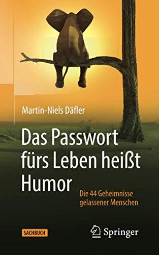 Das Passwort fürs Leben heißt Humor: Die 44 Geheimnisse gelassener Menschen