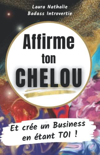 Affirme ton Chelou: Et crée un Business en étant TOI !