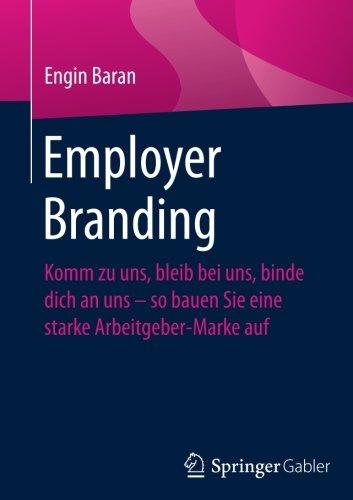 Employer Branding: Komm zu uns, bleib bei uns, binde dich an uns - so bauen Sie eine starke Arbeitgeber-Marke auf