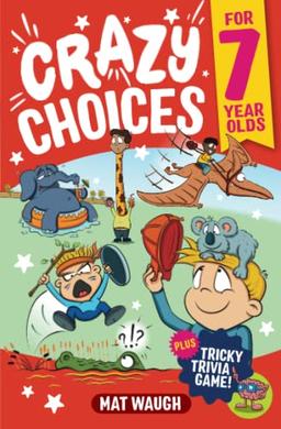 Crazy Choices for 7 Year Olds: Mad decisions and tricky trivia in a book you can play! (Crazy Choices for Kids, Band 2)