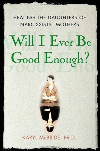 Will I Ever Be Good Enough?: Healing the Daughters of Narcissistic Mothers